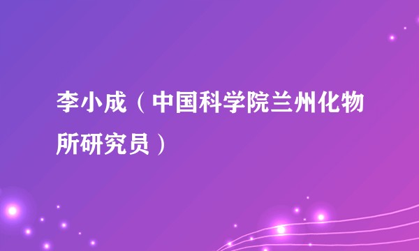 李小成（中国科学院兰州化物所研究员）