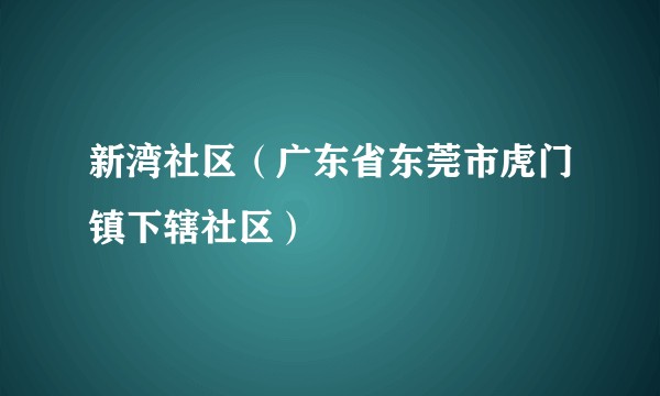新湾社区（广东省东莞市虎门镇下辖社区）
