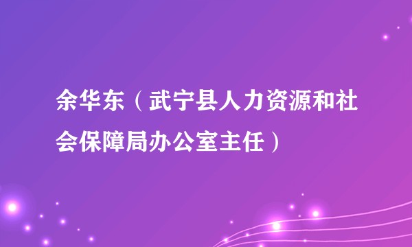 余华东(武宁县人力资源和社会保障局办公室主任)