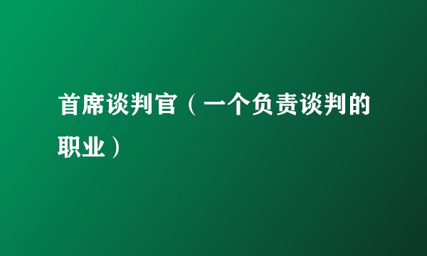 首席谈判官(一个负责谈判的职业)