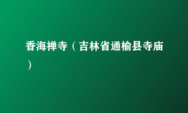 香海禅寺（吉林省通榆县寺庙）