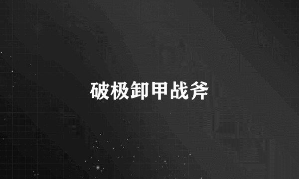 破极卸甲战斧