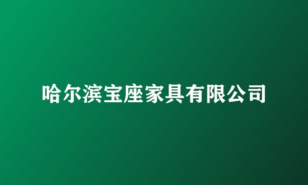 哈尔滨宝座家具有限公司