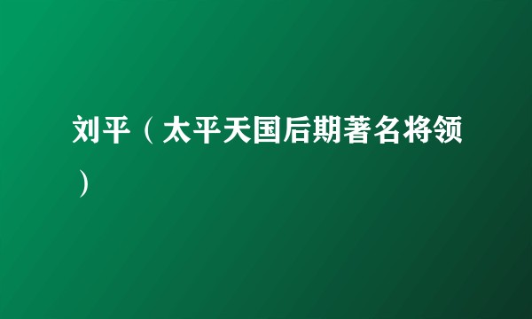 刘平（太平天国后期著名将领）