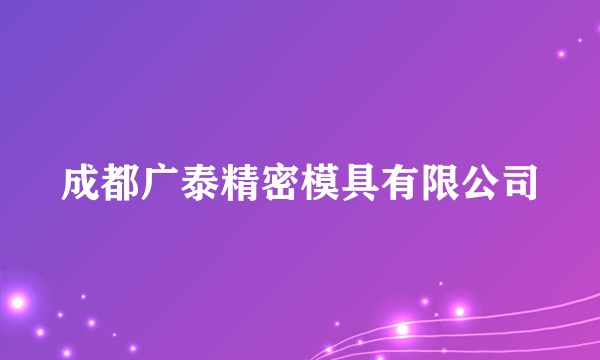 成都广泰精密模具有限公司