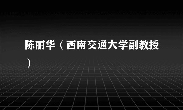 陈丽华（西南交通大学副教授）