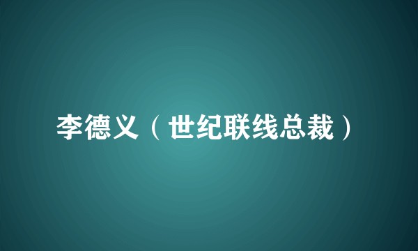 李德义（世纪联线总裁）