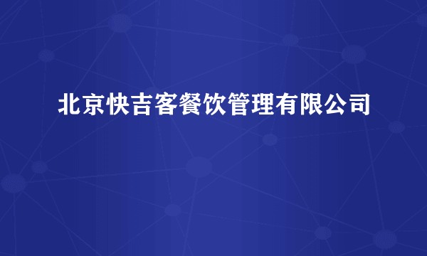 北京快吉客餐饮管理有限公司