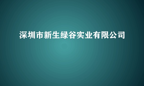 深圳市新生绿谷实业有限公司