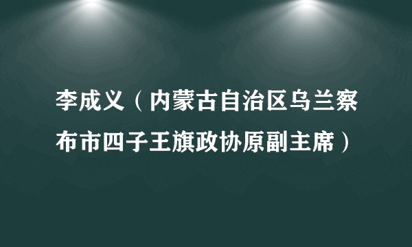 李成义（内蒙古自治区乌兰察布市四子王旗政协原副主席）