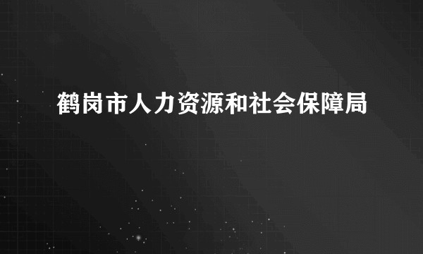 鹤岗市人力资源和社会保障局