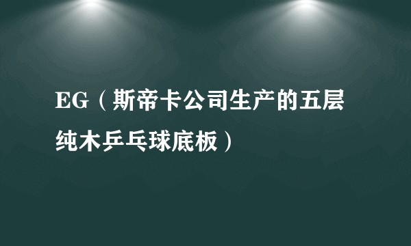 EG（斯帝卡公司生产的五层纯木乒乓球底板）
