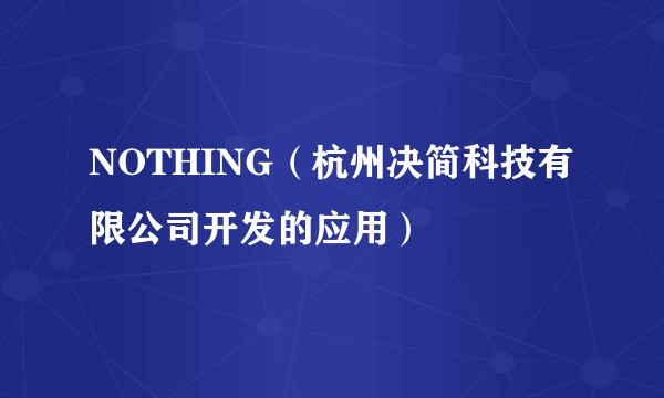 NOTHING（杭州决简科技有限公司开发的应用）