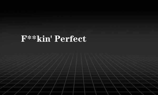 F**kin' Perfect