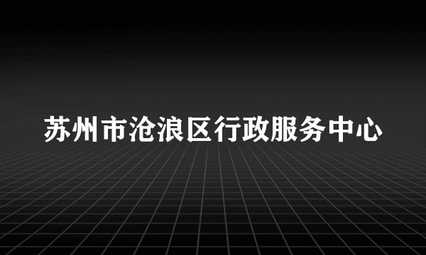 苏州市沧浪区行政服务中心
