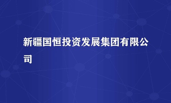 新疆国恒投资发展集团有限公司