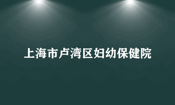 上海市卢湾区妇幼保健院