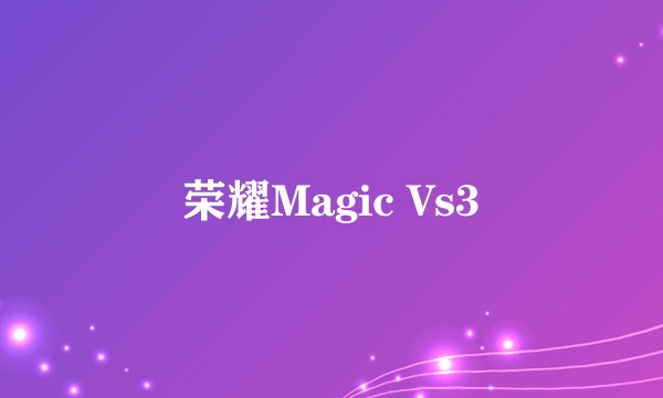 荣耀Magic Vs3