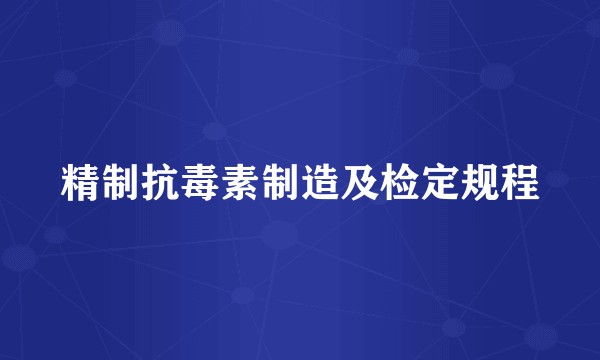 精制抗毒素制造及检定规程