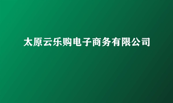 太原云乐购电子商务有限公司