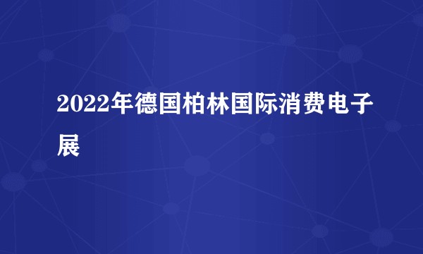 2022年德国柏林国际消费电子展