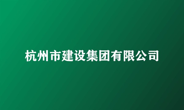 杭州市建设集团有限公司