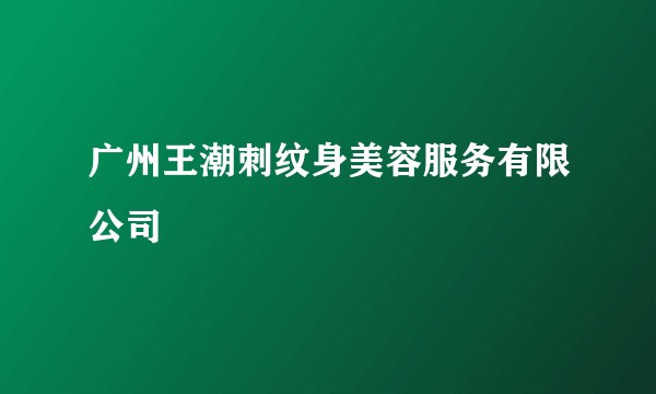 广州王潮刺纹身美容服务有限公司