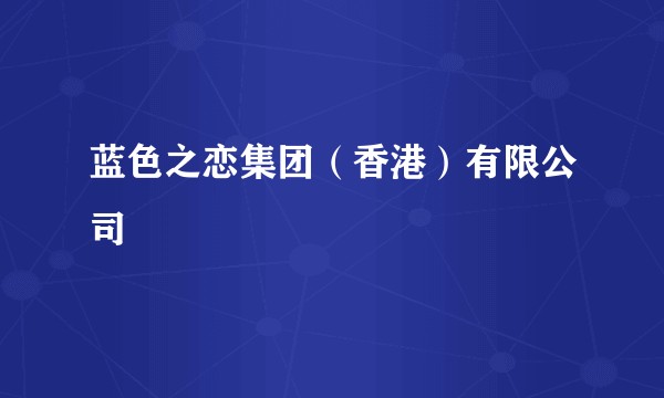 蓝色之恋集团（香港）有限公司