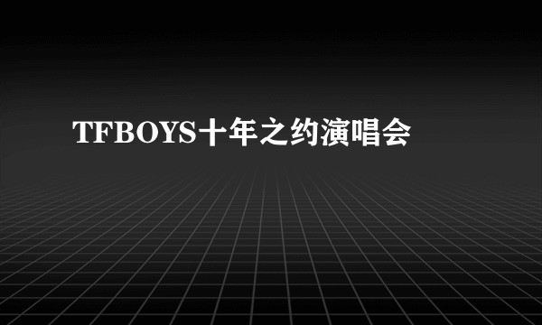 TFBOYS十年之约演唱会