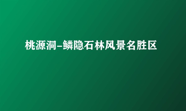 桃源洞-鳞隐石林风景名胜区