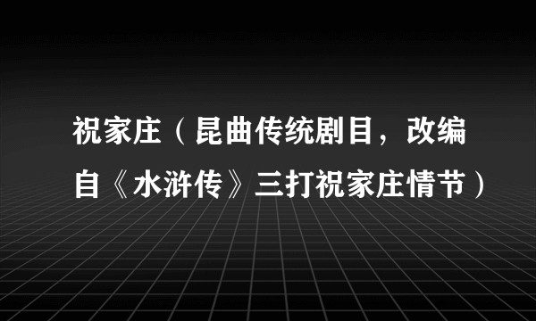 祝家庄（昆曲传统剧目，改编自《水浒传》三打祝家庄情节）