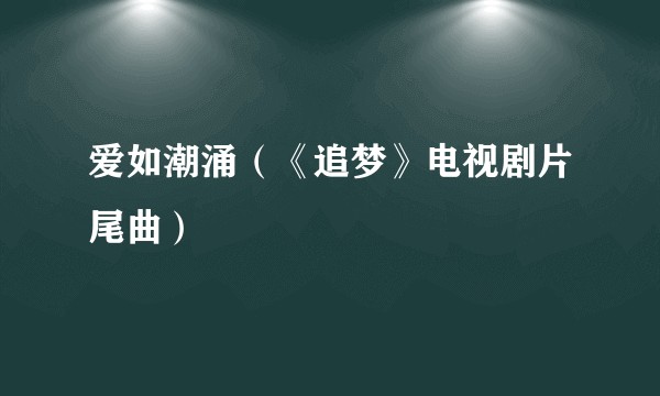 爱如潮涌（《追梦》电视剧片尾曲）