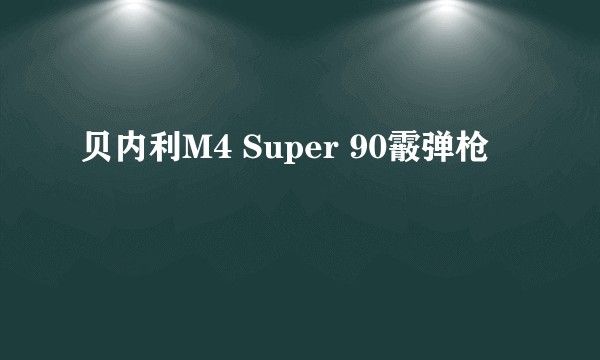 贝内利M4 Super 90霰弹枪