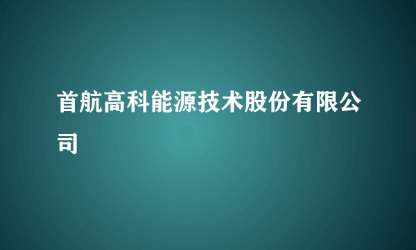 首航高科能源技术股份有限公司