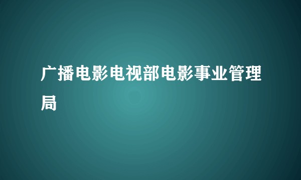 广播电影电视部电影事业管理局