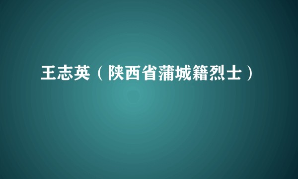 王志英（陕西省蒲城籍烈士）