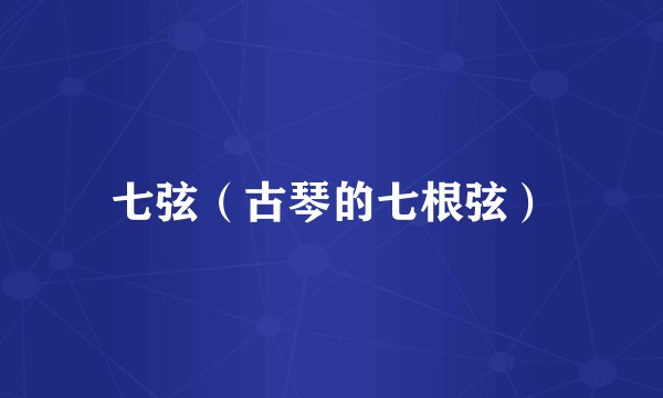 七弦（古琴的七根弦）