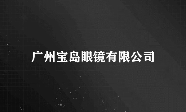 广州宝岛眼镜有限公司