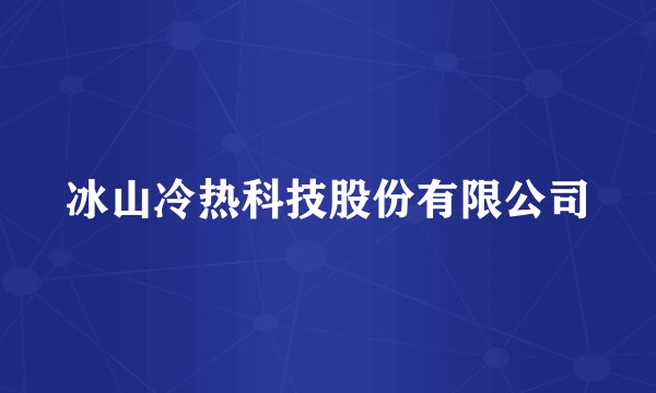 冰山冷热科技股份有限公司