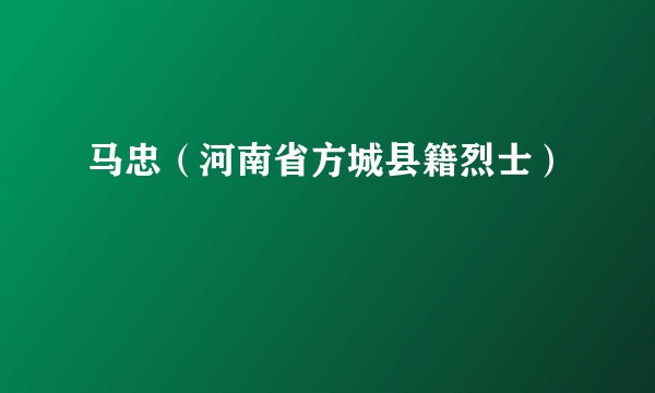 马忠（河南省方城县籍烈士）