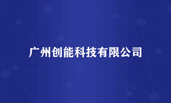 广州创能科技有限公司