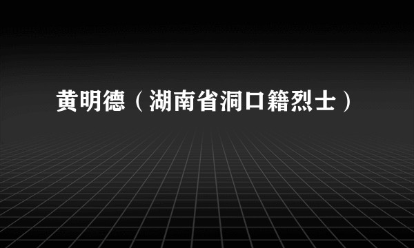 黄明德（湖南省洞口籍烈士）
