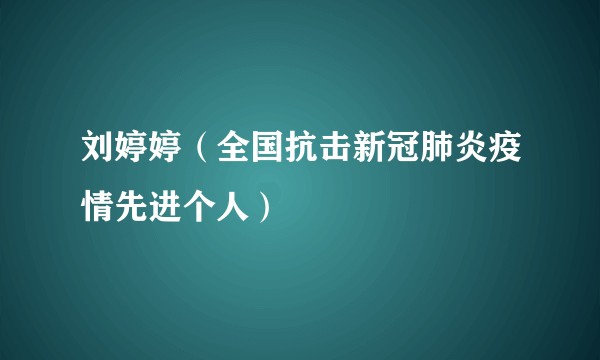 刘婷婷（全国抗击新冠肺炎疫情先进个人）