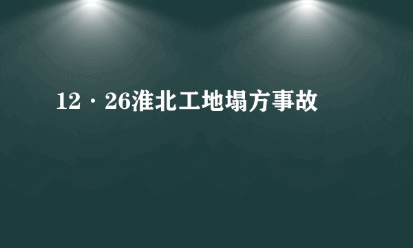 12·26淮北工地塌方事故