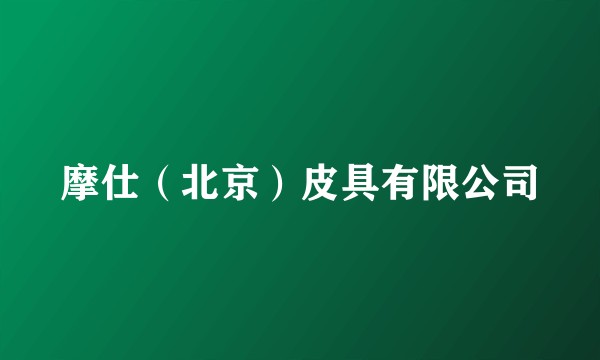 摩仕（北京）皮具有限公司