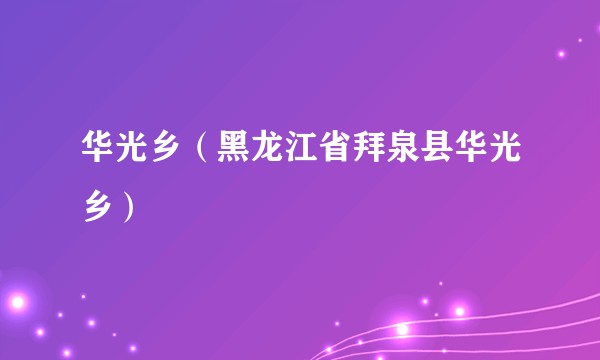 华光乡（黑龙江省拜泉县华光乡）