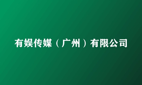 有娱传媒（广州）有限公司