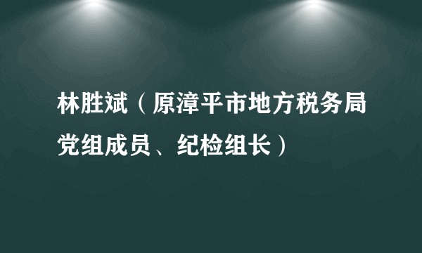 林胜斌（原漳平市地方税务局党组成员、纪检组长）