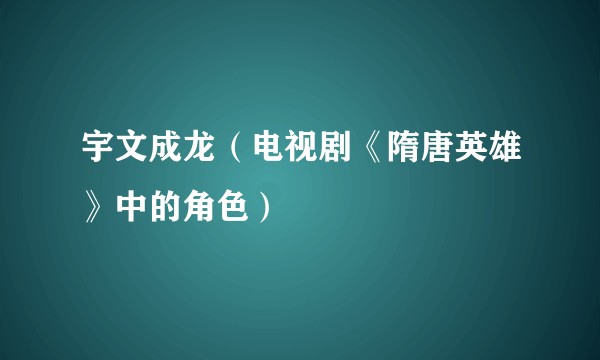 宇文成龙（电视剧《隋唐英雄》中的角色）