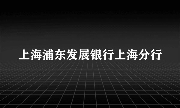 上海浦东发展银行上海分行